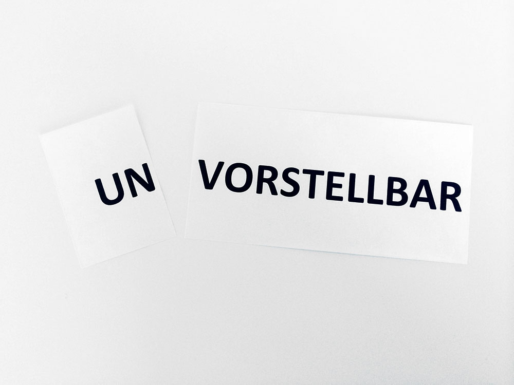 Unvorstellbar. Vorstellbar